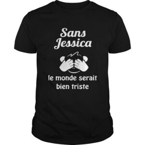 Sans Jessica Le Monde Serait Bien Triste Shirt